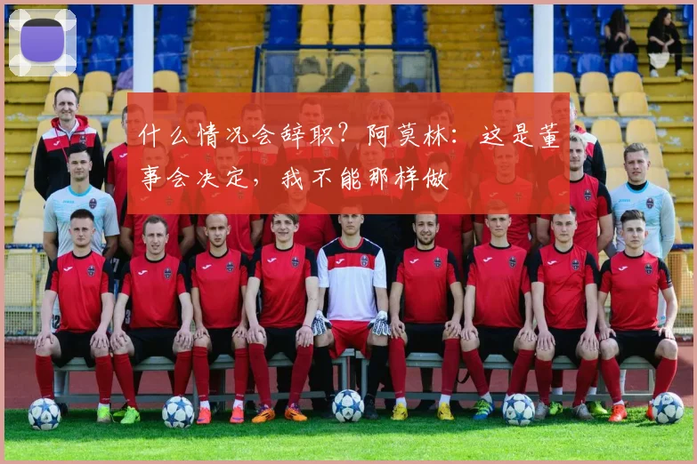 什么情况会辞职？阿莫林：这是董事会决定，我不能那样做